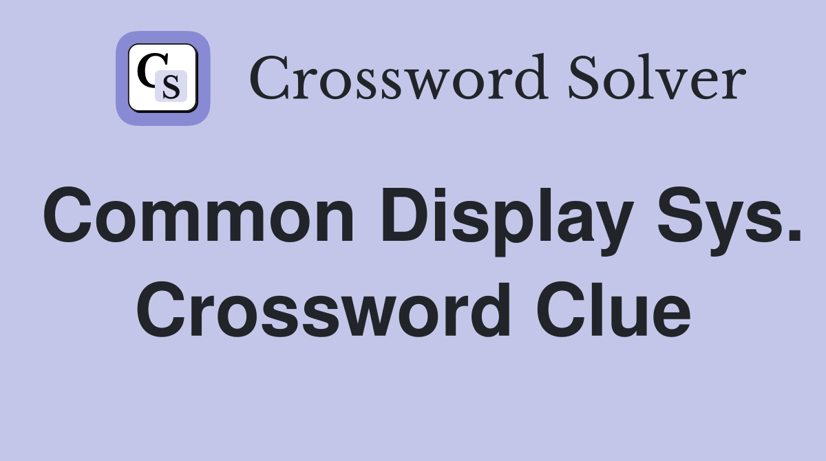 Common Display Sys. Crossword Clue