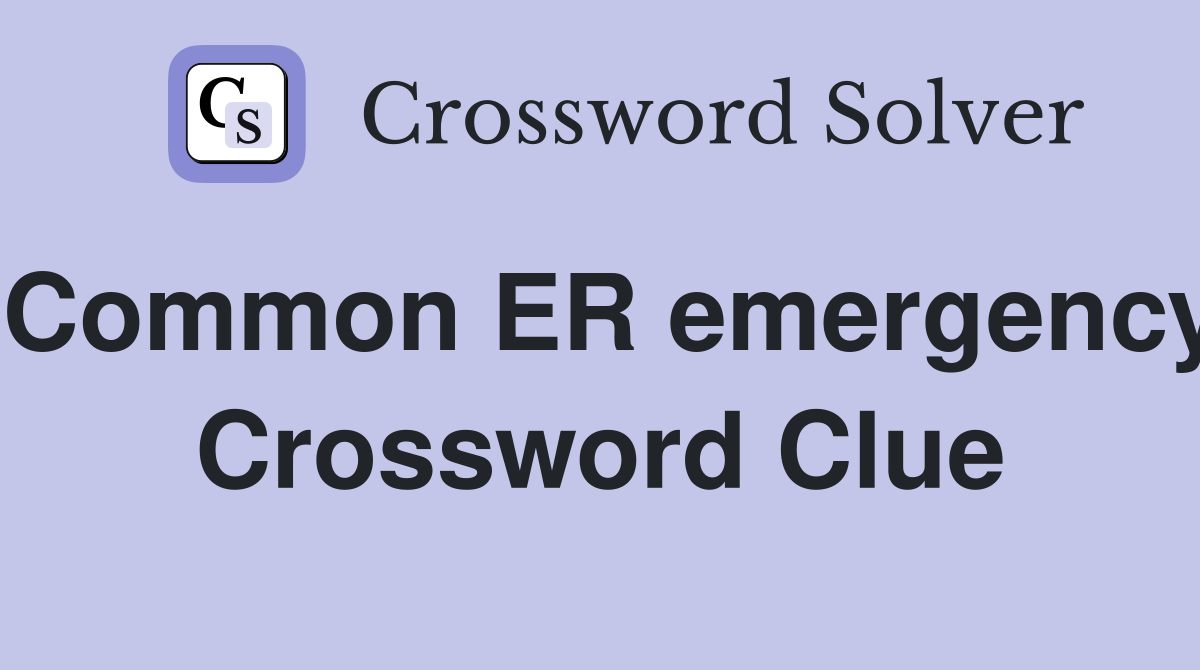 Common ER emergency Crossword Clue