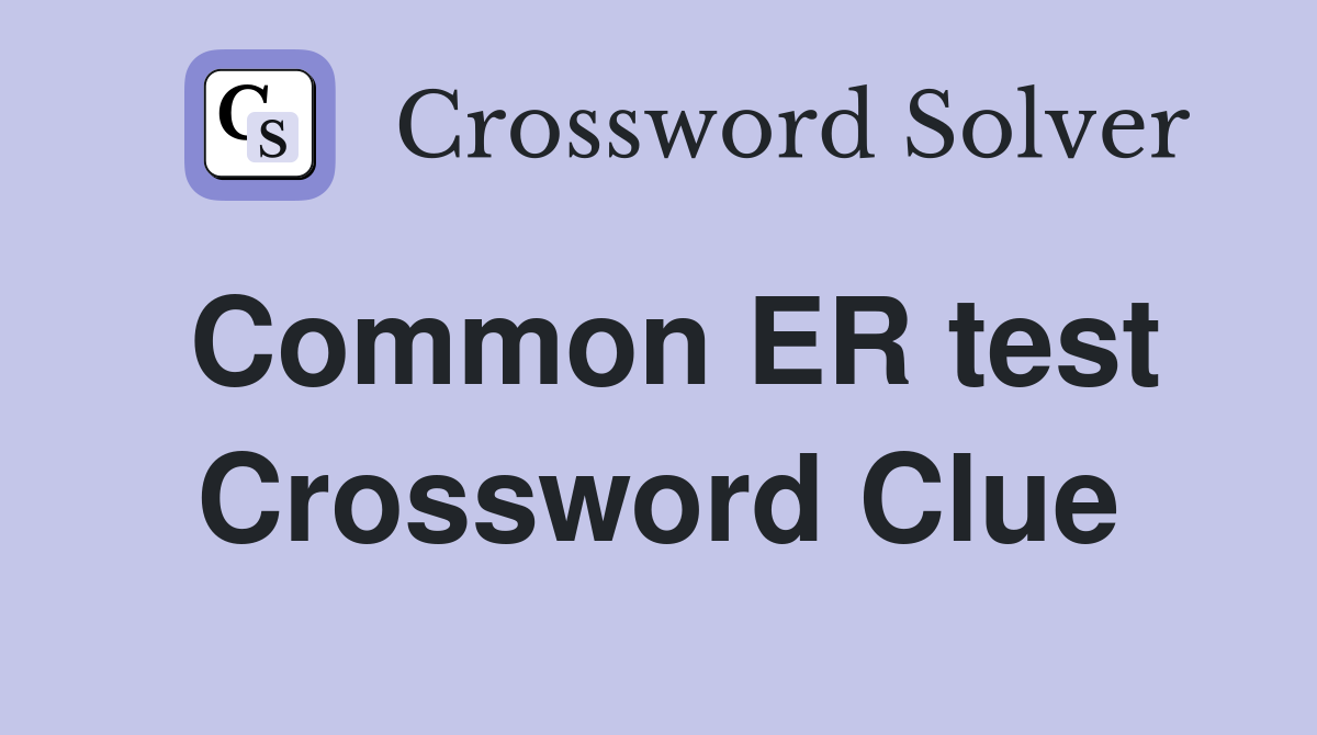 Common ER test Crossword Clue