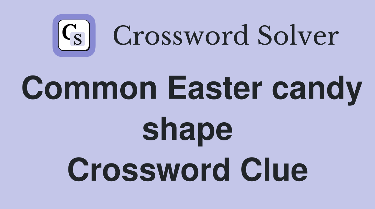 Common Easter candy shape Crossword Clue