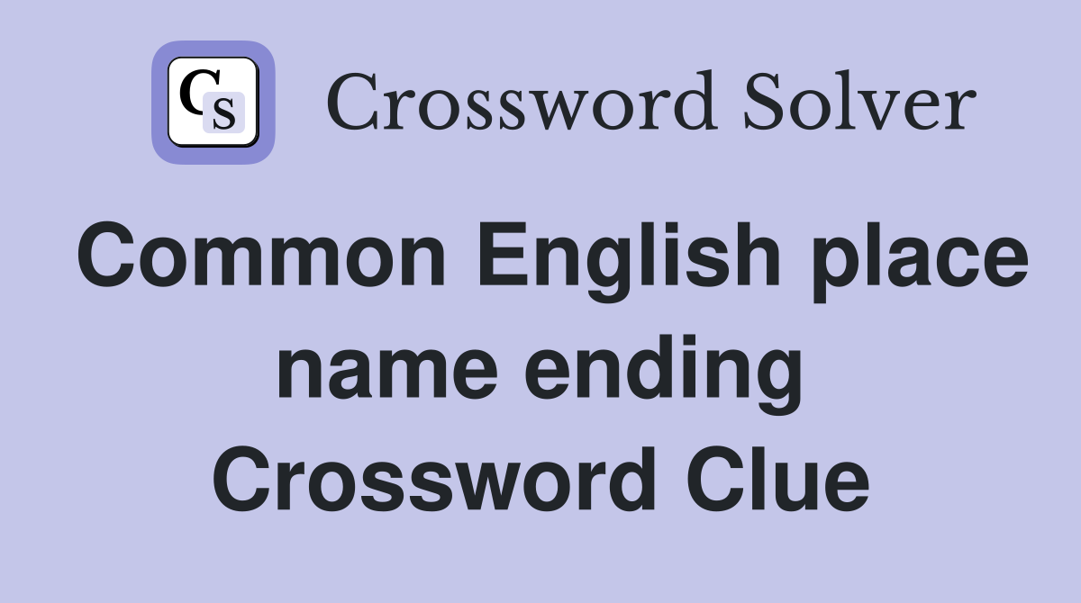 Common English place name ending Crossword Clue
