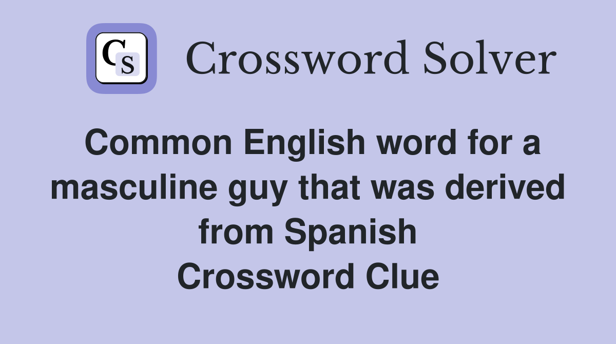 Common English word for a masculine guy that was derived from Spanish Crossword Clue
