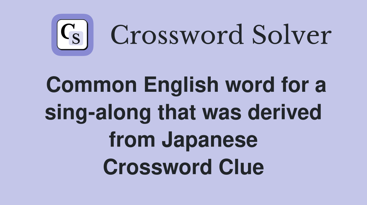 Common English word for a sing-along that was derived from Japanese Crossword Clue