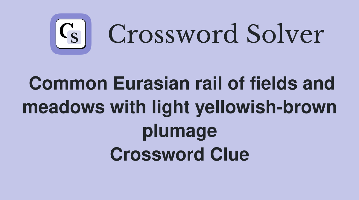 Common Eurasian rail of fields and meadows with light yellowish-brown plumage Crossword Clue