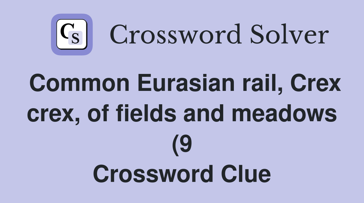 Common Eurasian rail Crex crex of fields and meadows (9) Crossword Common Eurasian rail Crex crex of fields and meadows (9) Crossword