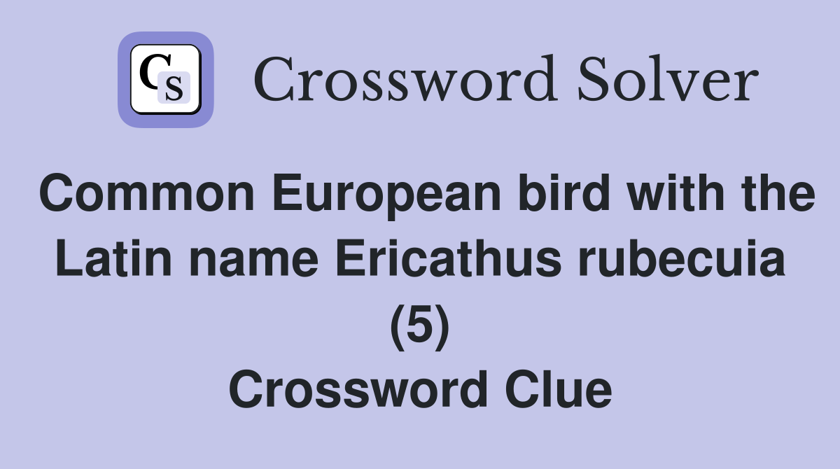 Common European bird with the Latin name Ericathus rubecuia (5) Crossword Clue