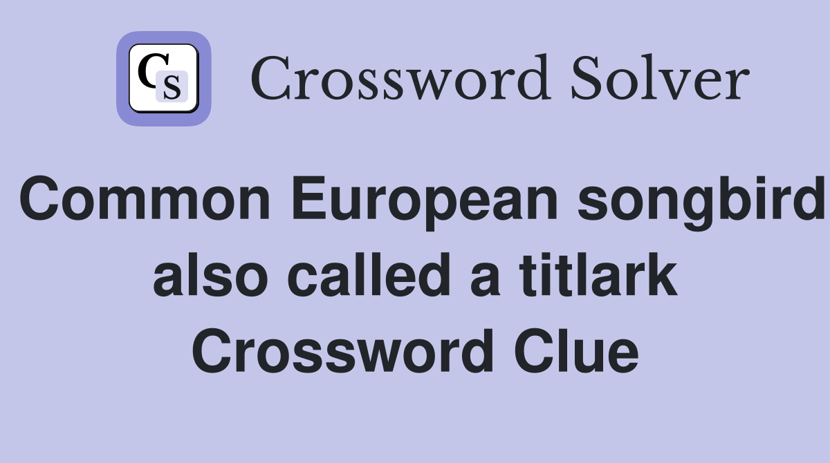 Common European songbird also called a titlark Crossword Clue