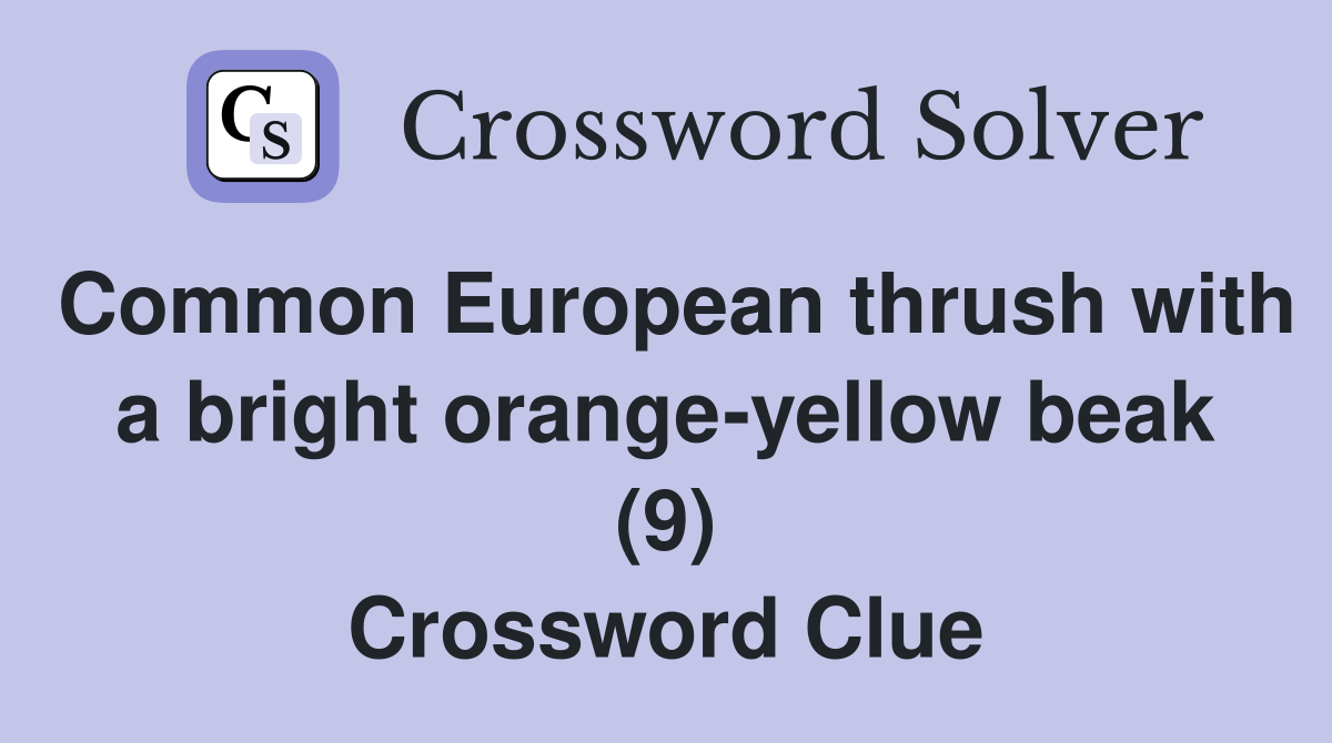 Common European thrush with a bright orange-yellow beak (9) Crossword Clue