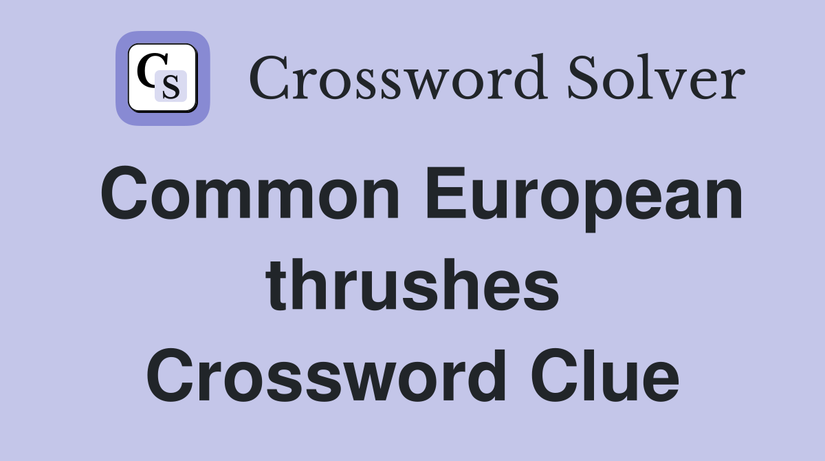 Common European thrushes Crossword Clue