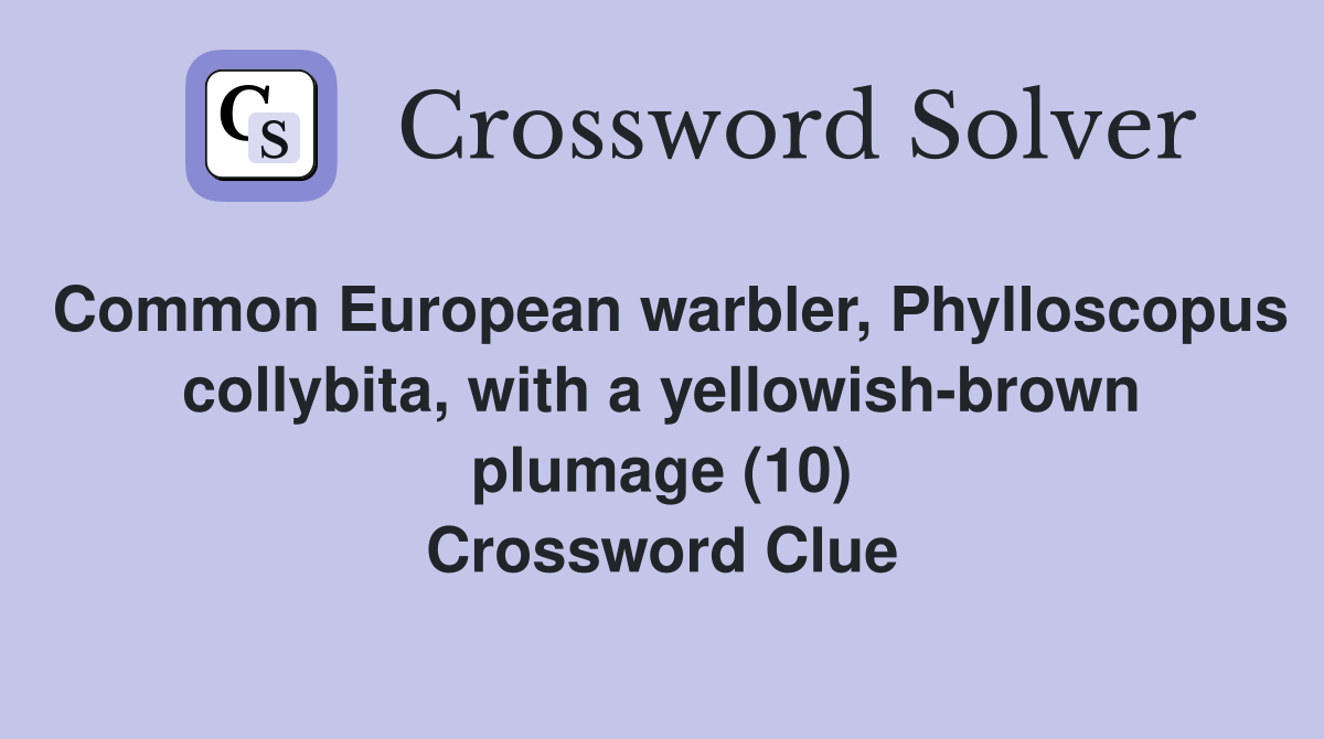 Common European warbler, Phylloscopus collybita, with a yellowish-brown plumage (10) Crossword Clue