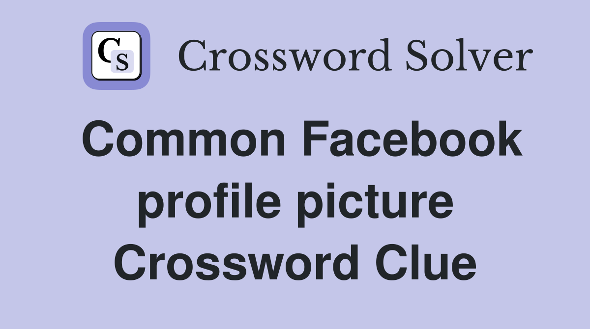 Common Facebook profile picture Crossword Clue