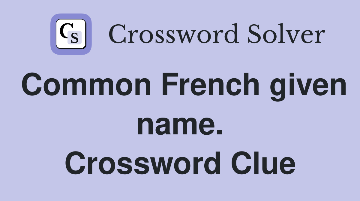 Common French given name. Crossword Clue