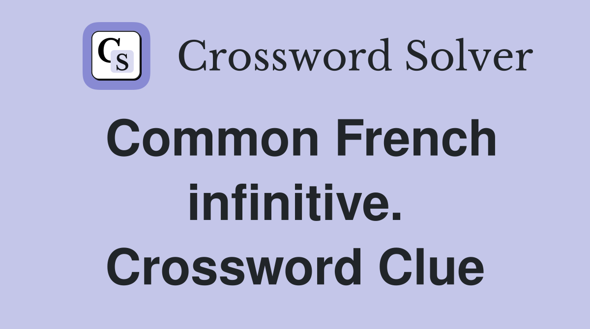 Common French infinitive. Crossword Clue