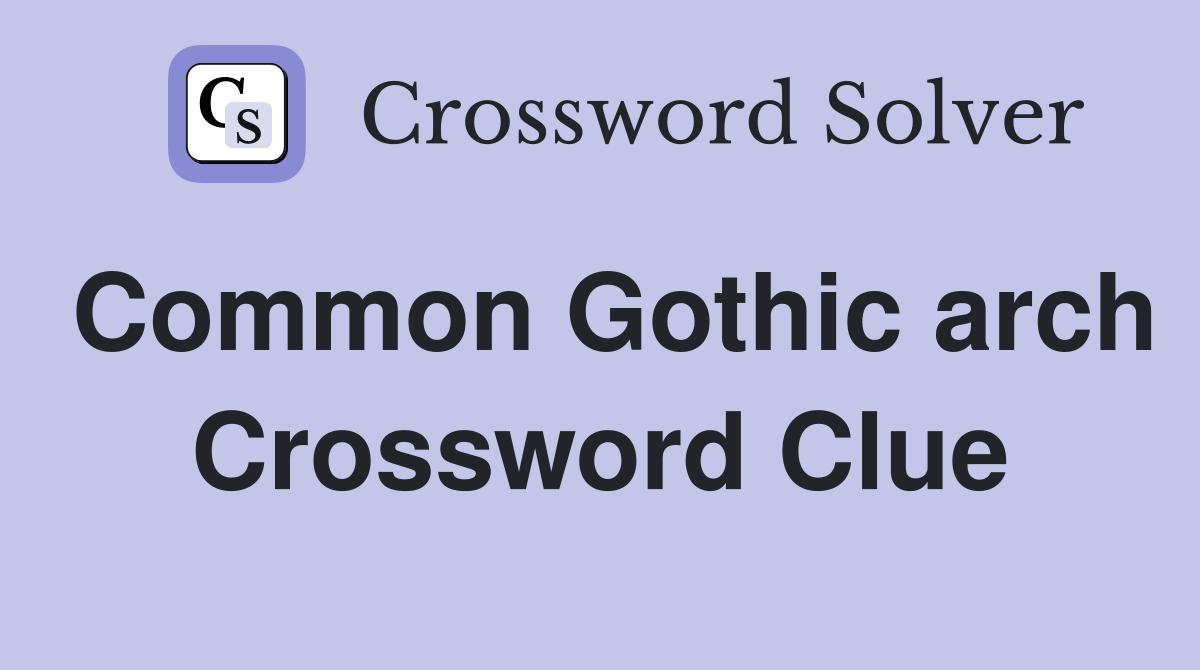 Common Gothic arch Crossword Clue