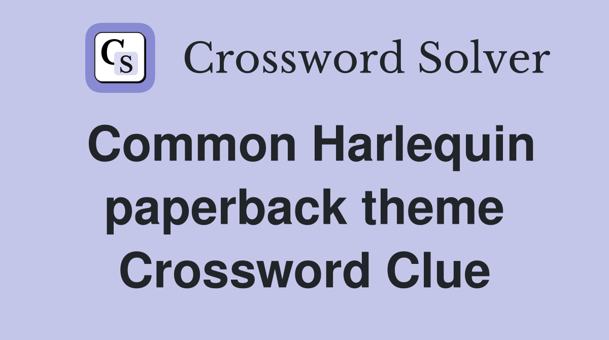 Common Harlequin paperback theme Crossword Clue