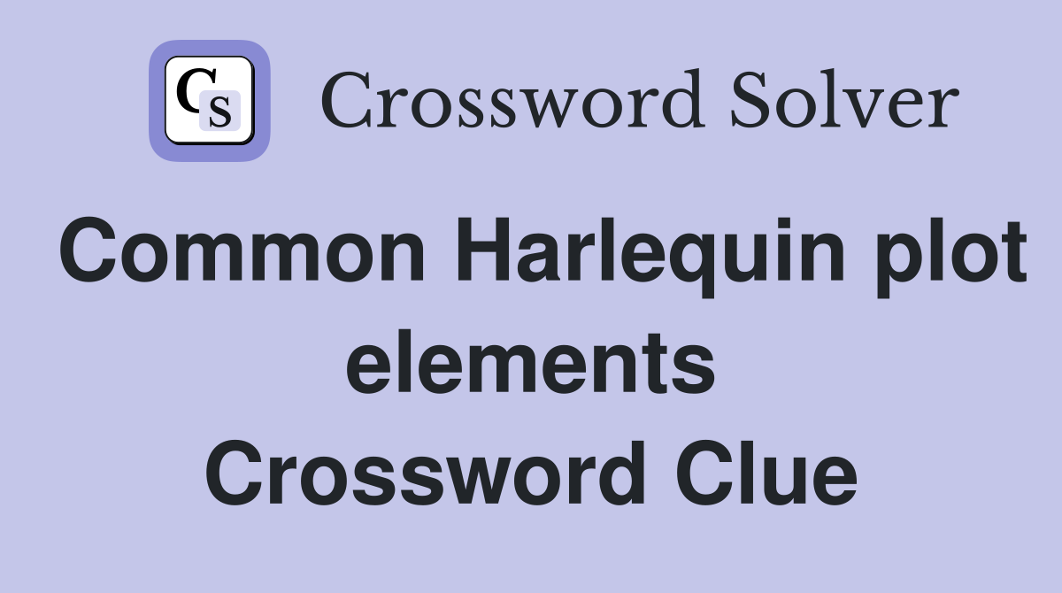 Common Harlequin plot elements Crossword Clue