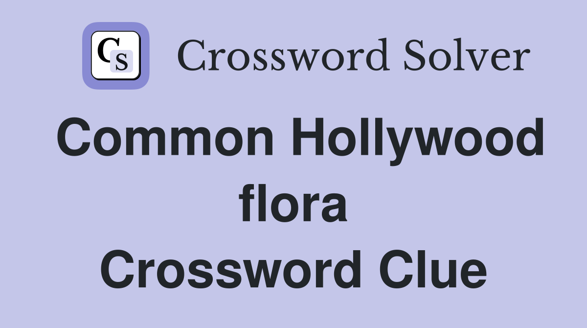 Common Hollywood flora Crossword Clue