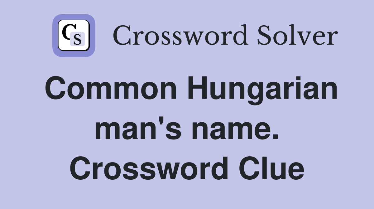 Common Hungarian man's name. Crossword Clue