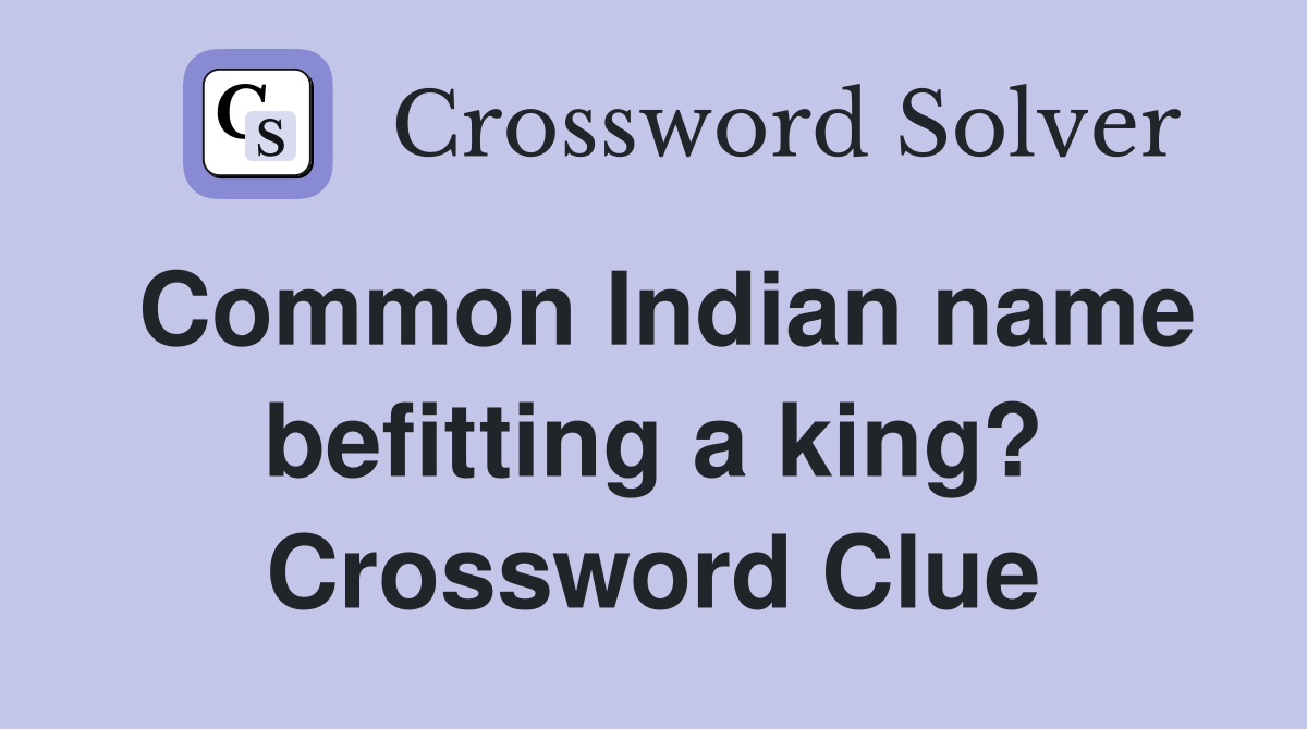 Common Indian name befitting a king? Crossword Clue
