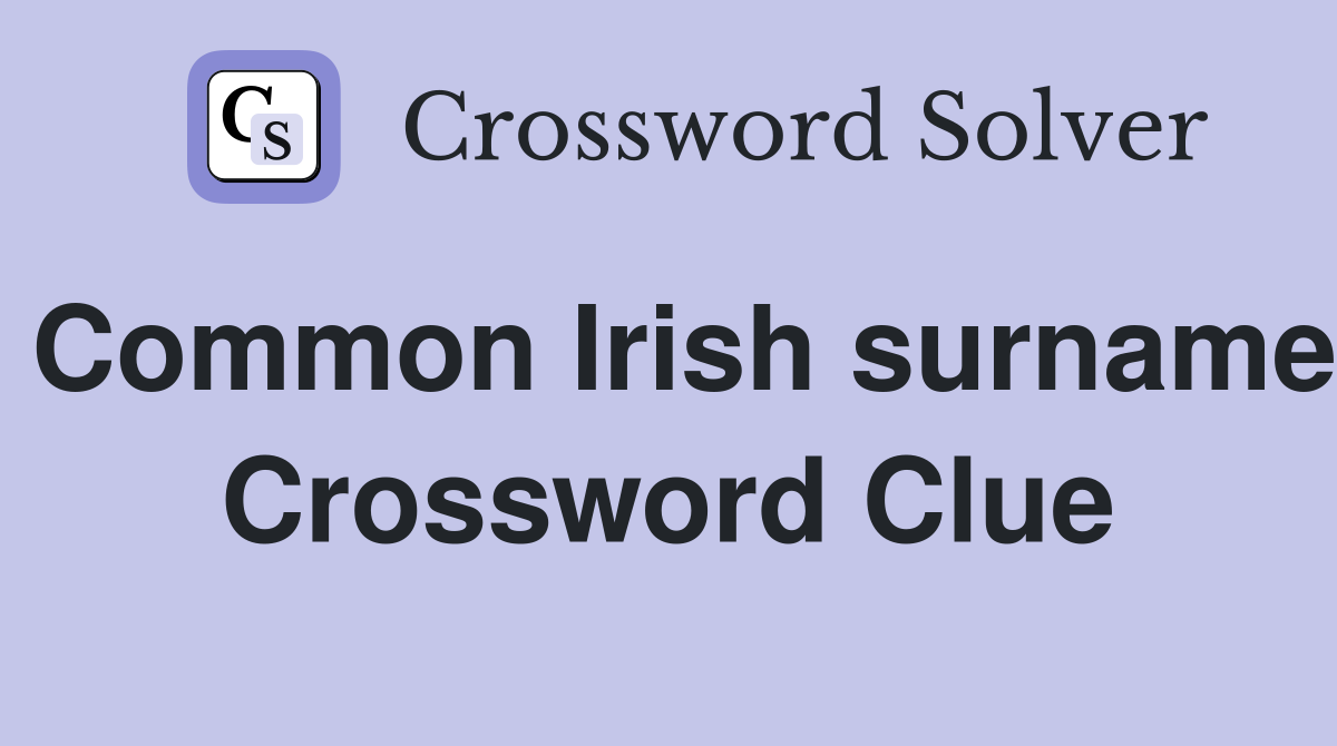 Common Irish surname Crossword Clue