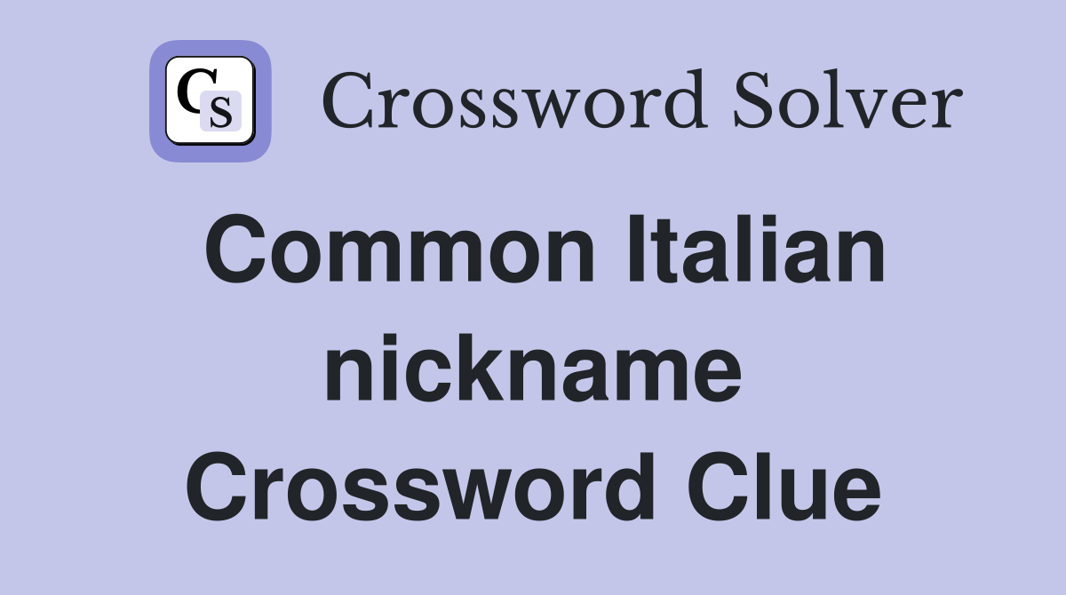 Common Italian nickname Crossword Clue
