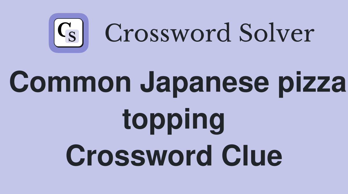 Common Japanese pizza topping Crossword Clue