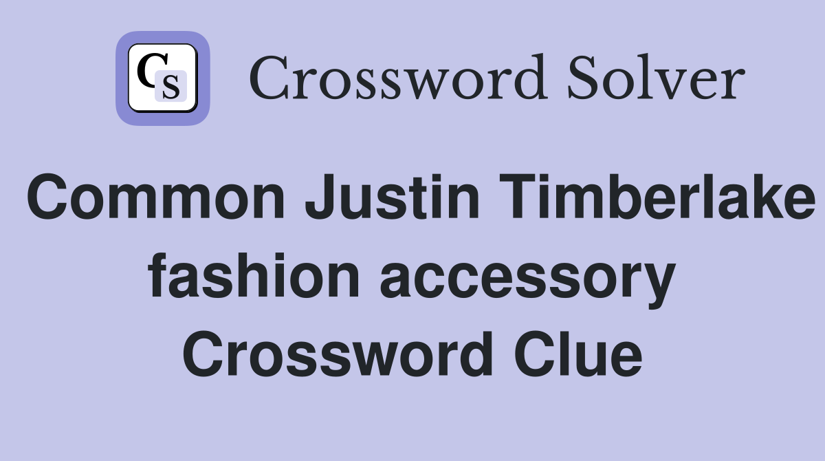 Common Justin Timberlake fashion accessory Crossword Clue