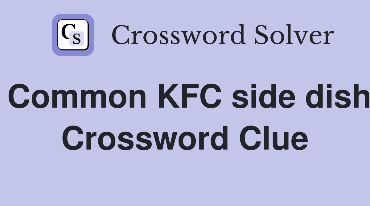 Common KFC side dish Crossword Clue