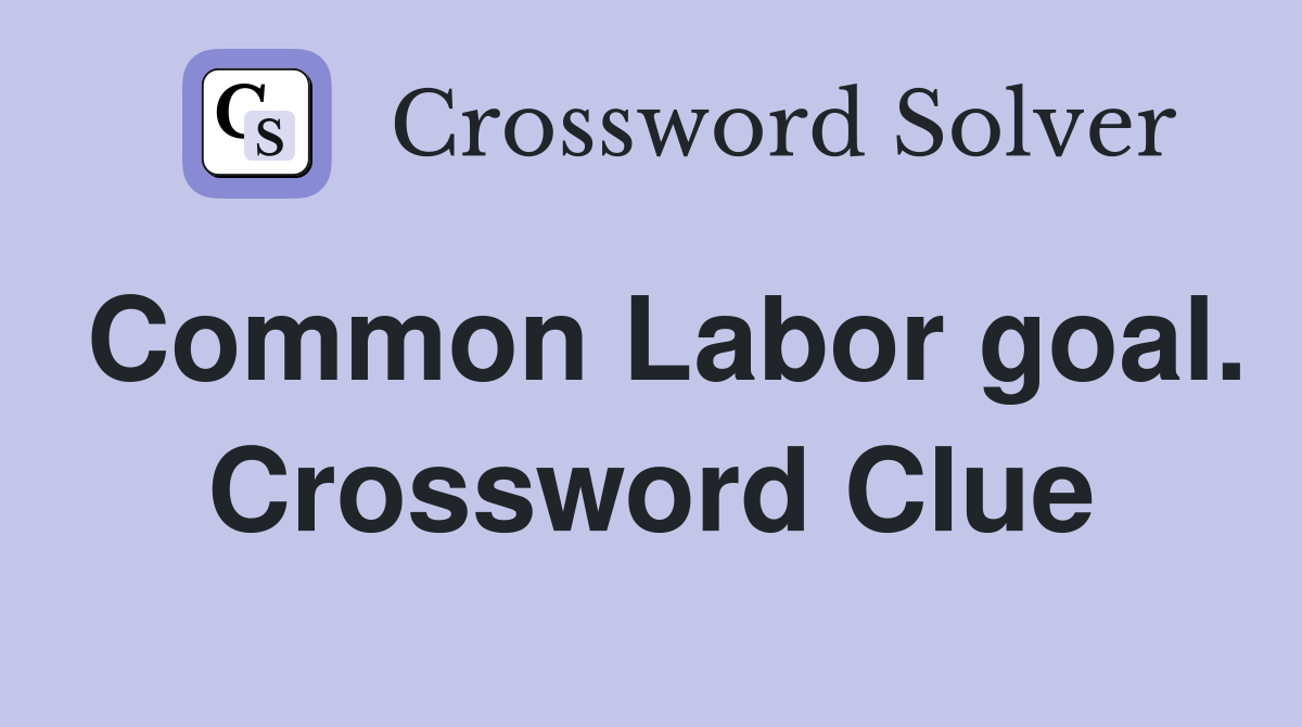 Common Labor goal. Crossword Clue