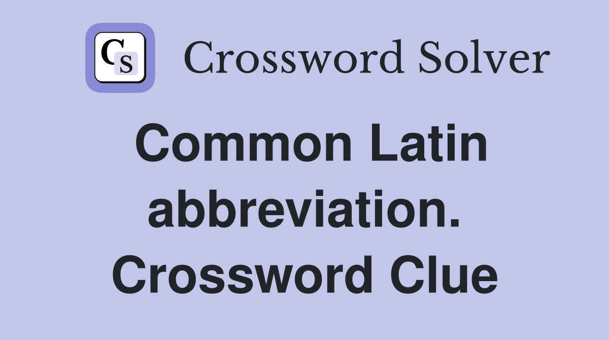 Common Latin abbreviation. Crossword Clue