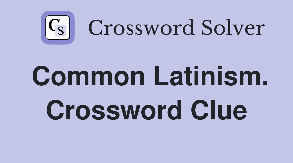 Common Latinism. Crossword Clue