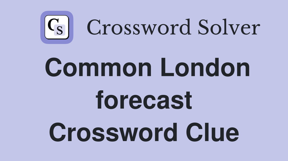 Common London forecast Crossword Clue