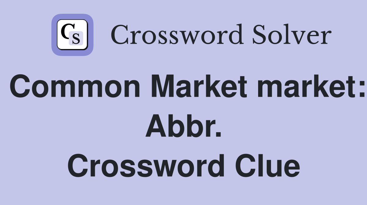 Common Market market: Abbr. Crossword Clue