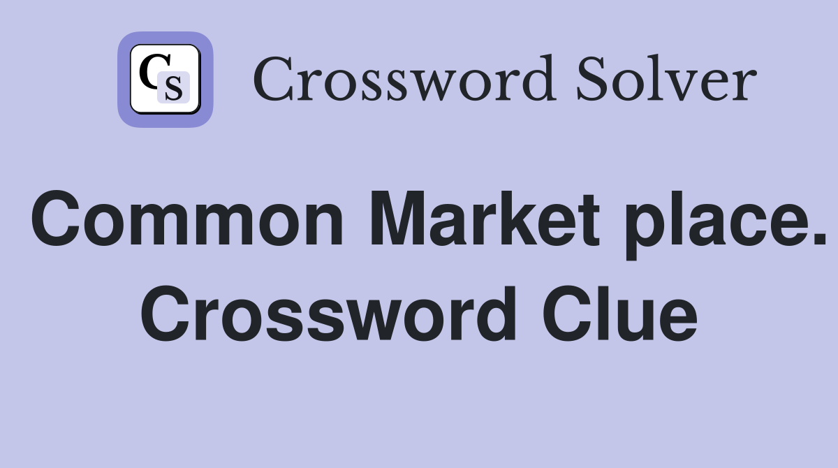 Common Market place. Crossword Clue