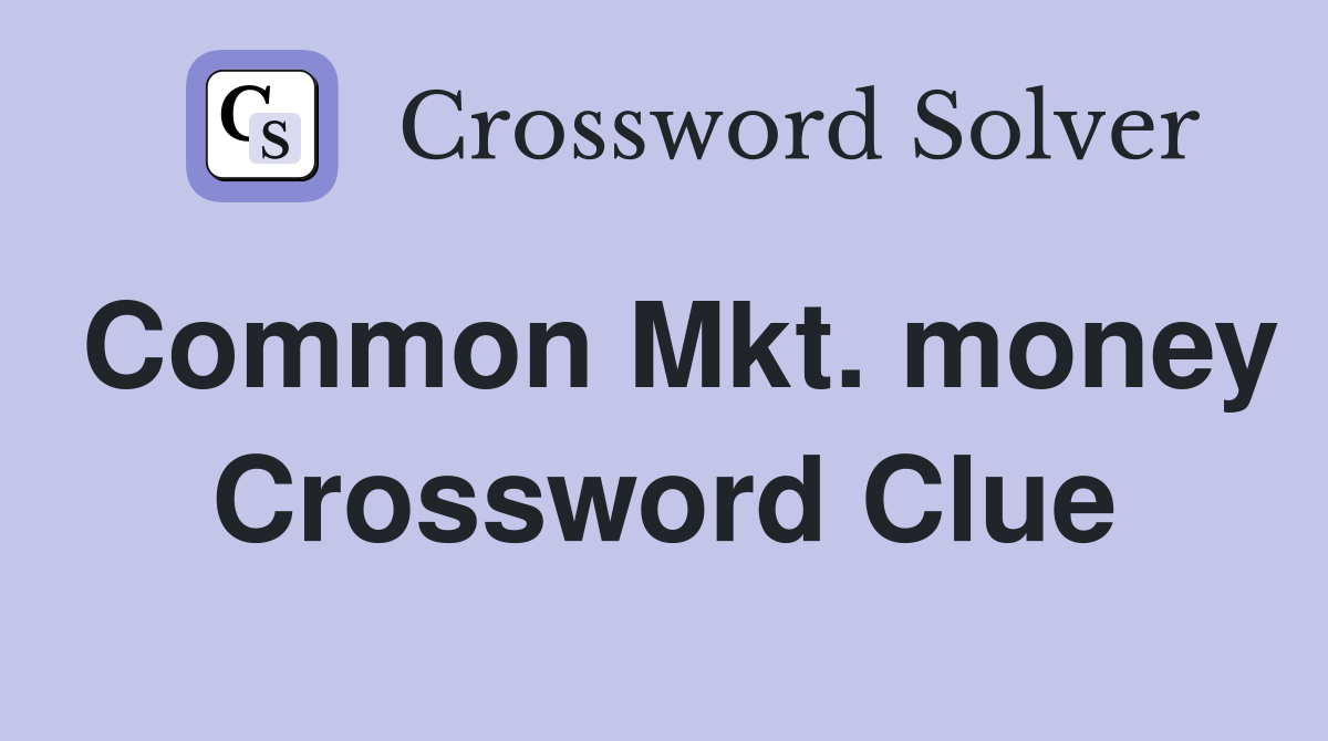 Common Mkt. money Crossword Clue