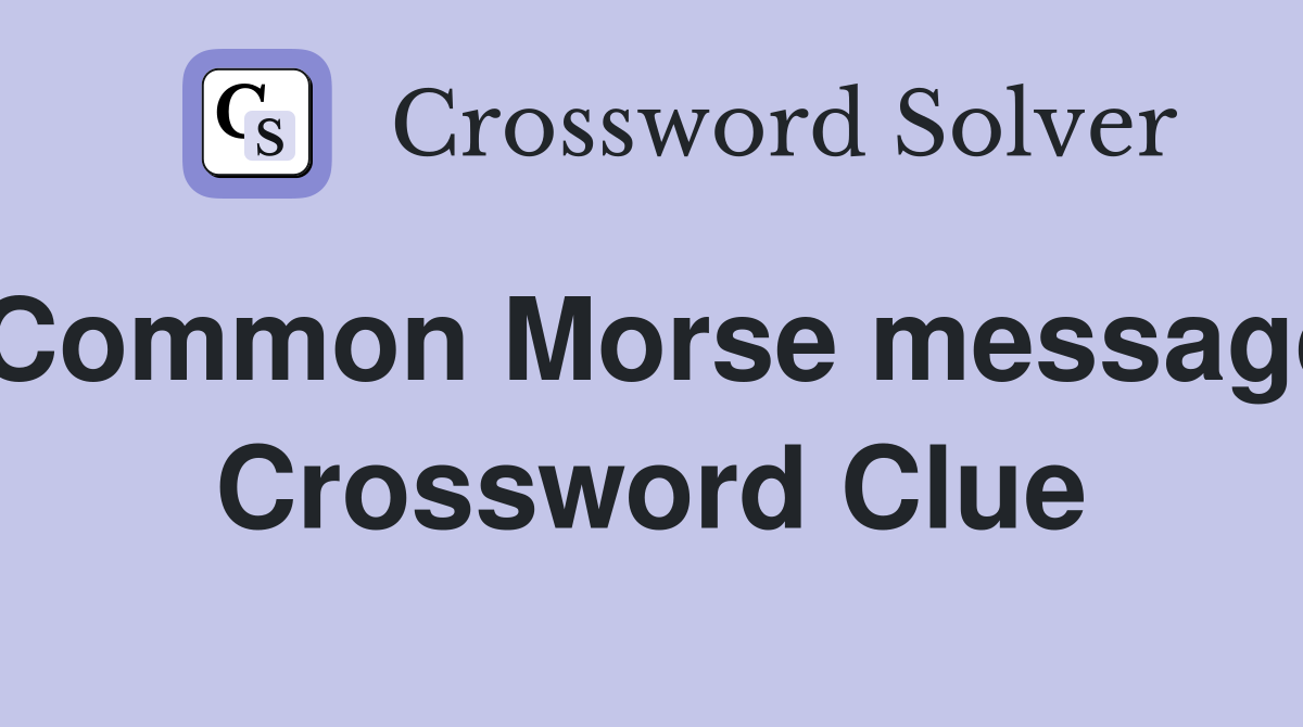 Common Morse message Crossword Clue