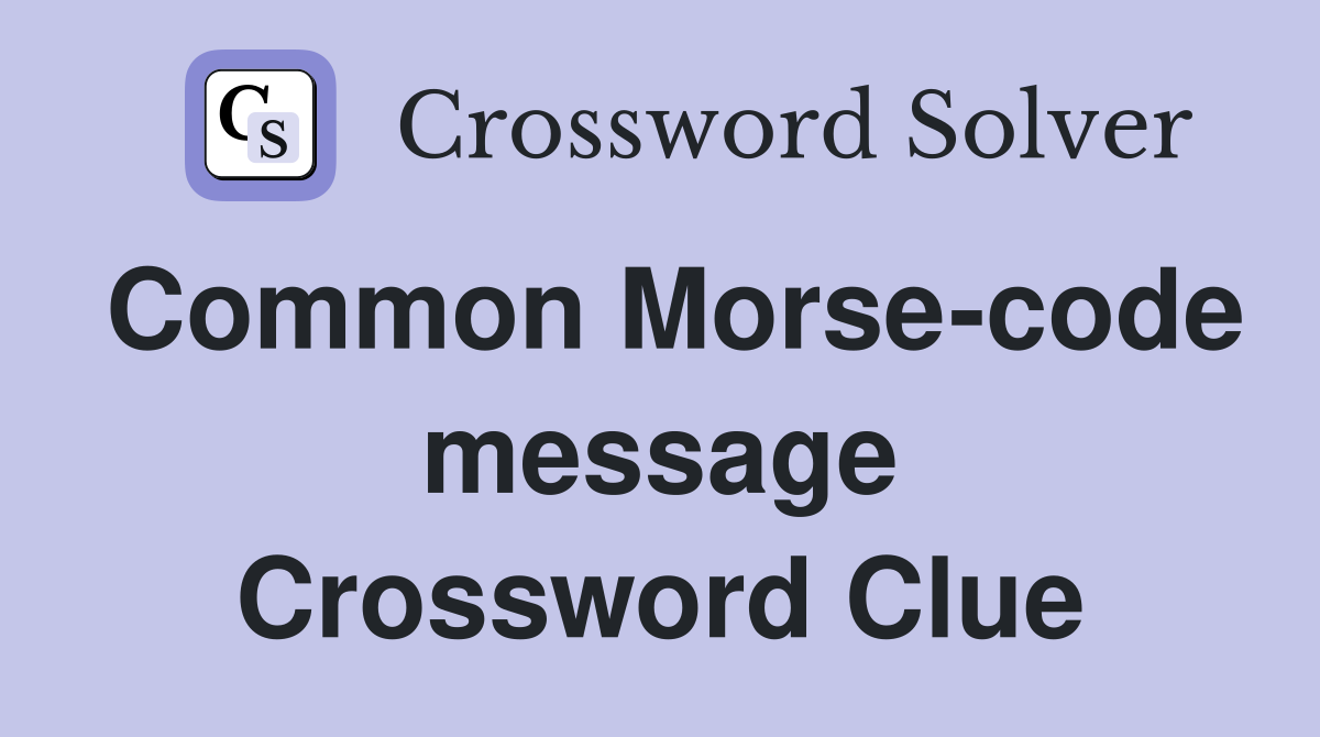 Common Morse-code message Crossword Clue