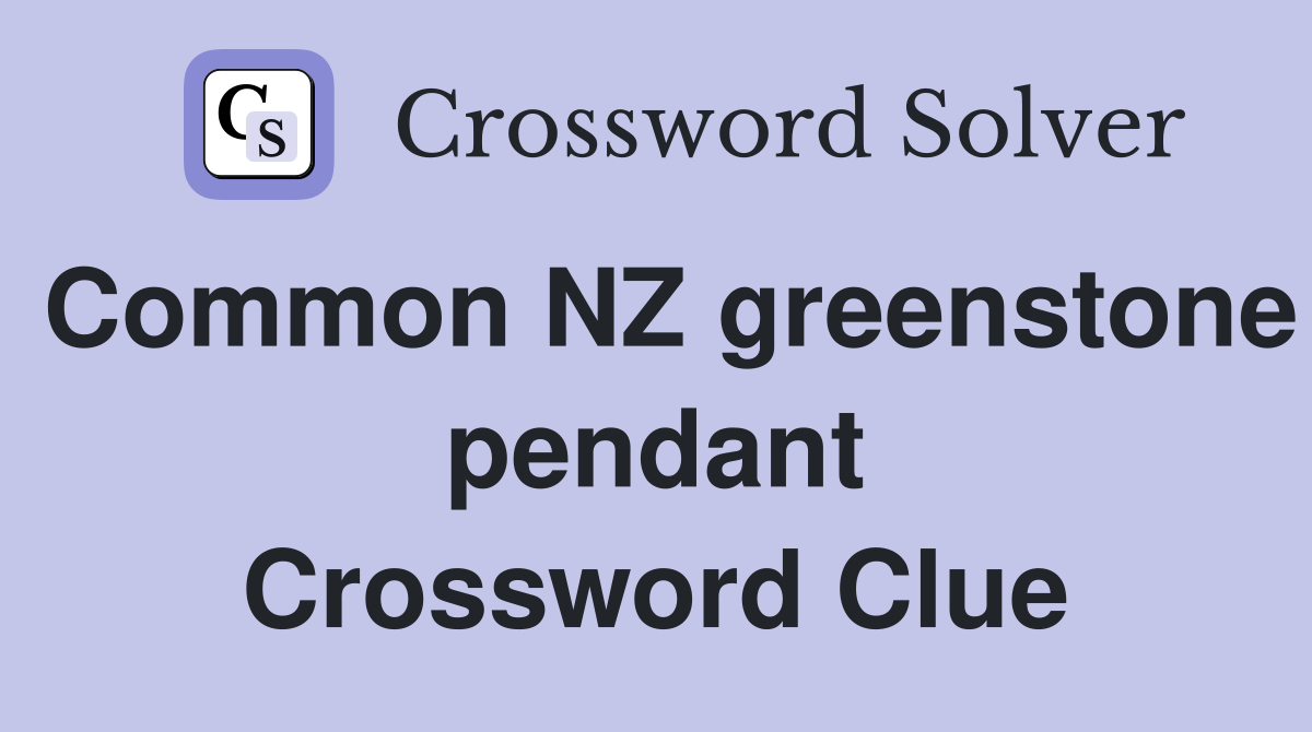 Common NZ greenstone pendant Crossword Clue
