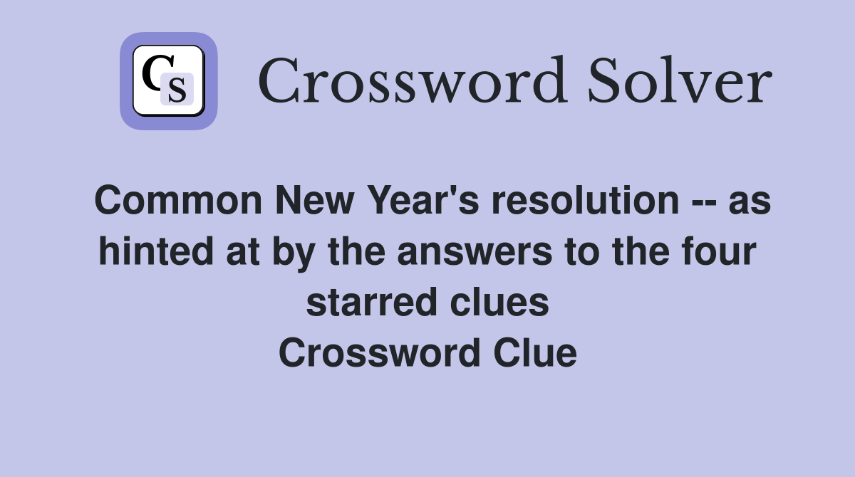 Common New Year's resolution -- as hinted at by the answers to the four starred clues Crossword Clue