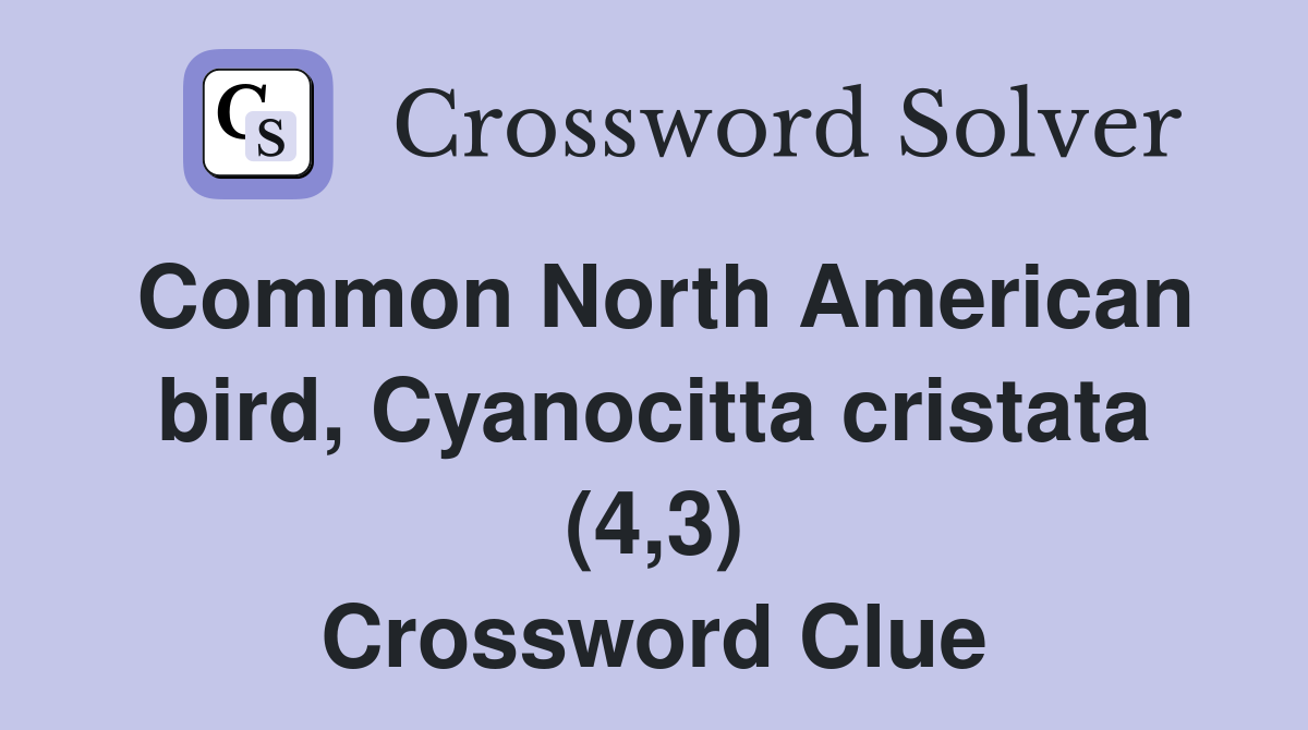 Common North American bird, Cyanocitta cristata (4,3) Crossword Clue