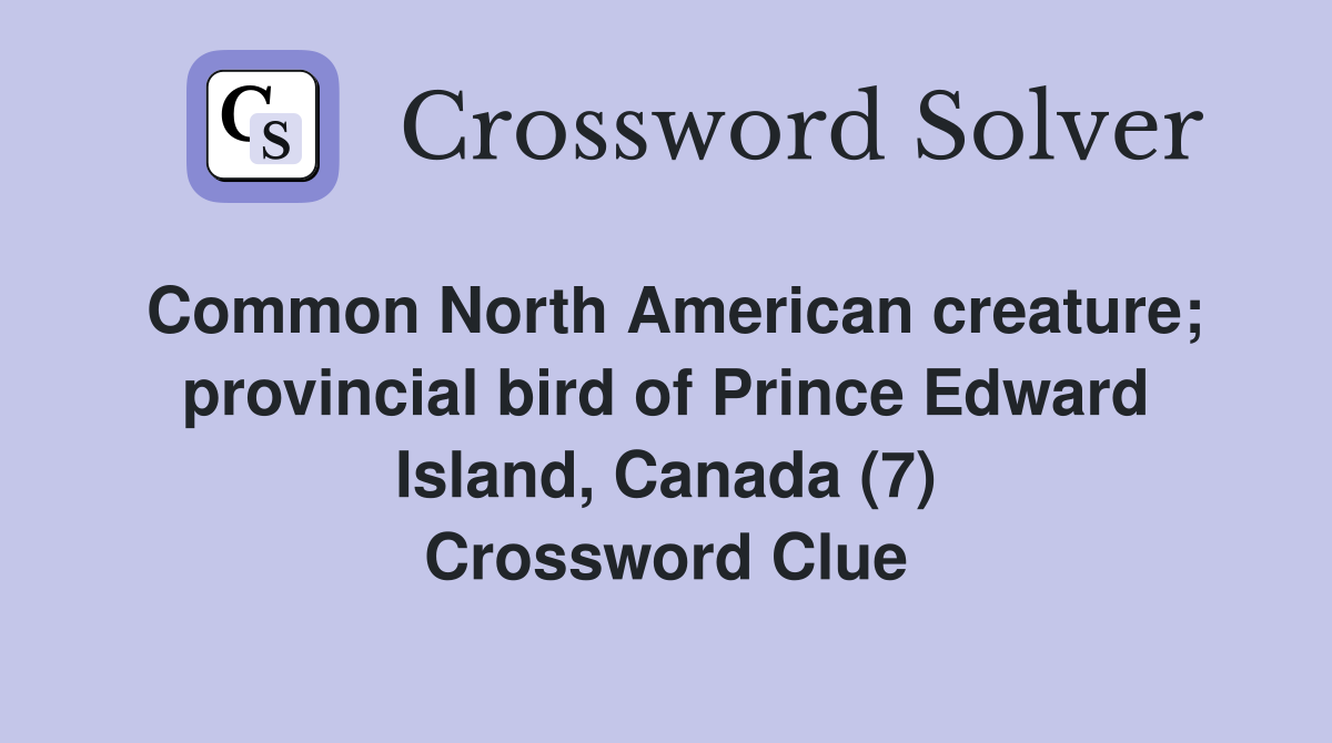 Common North American creature; provincial bird of Prince Edward Island, Canada (7) Crossword Clue