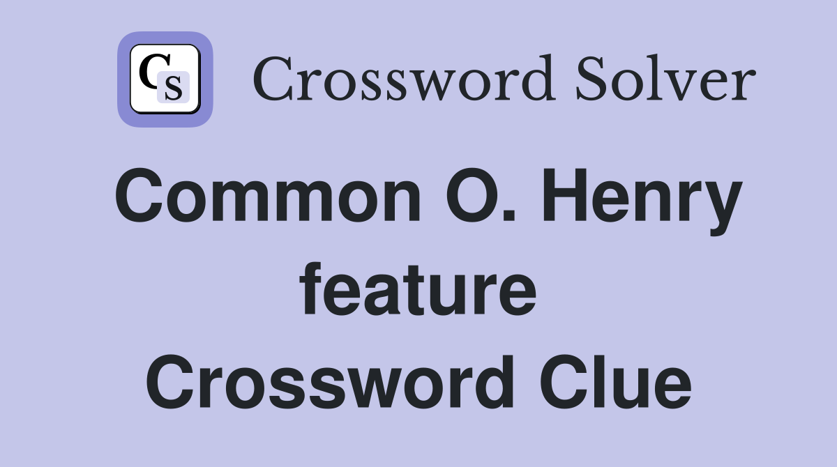 Common O. Henry feature Crossword Clue