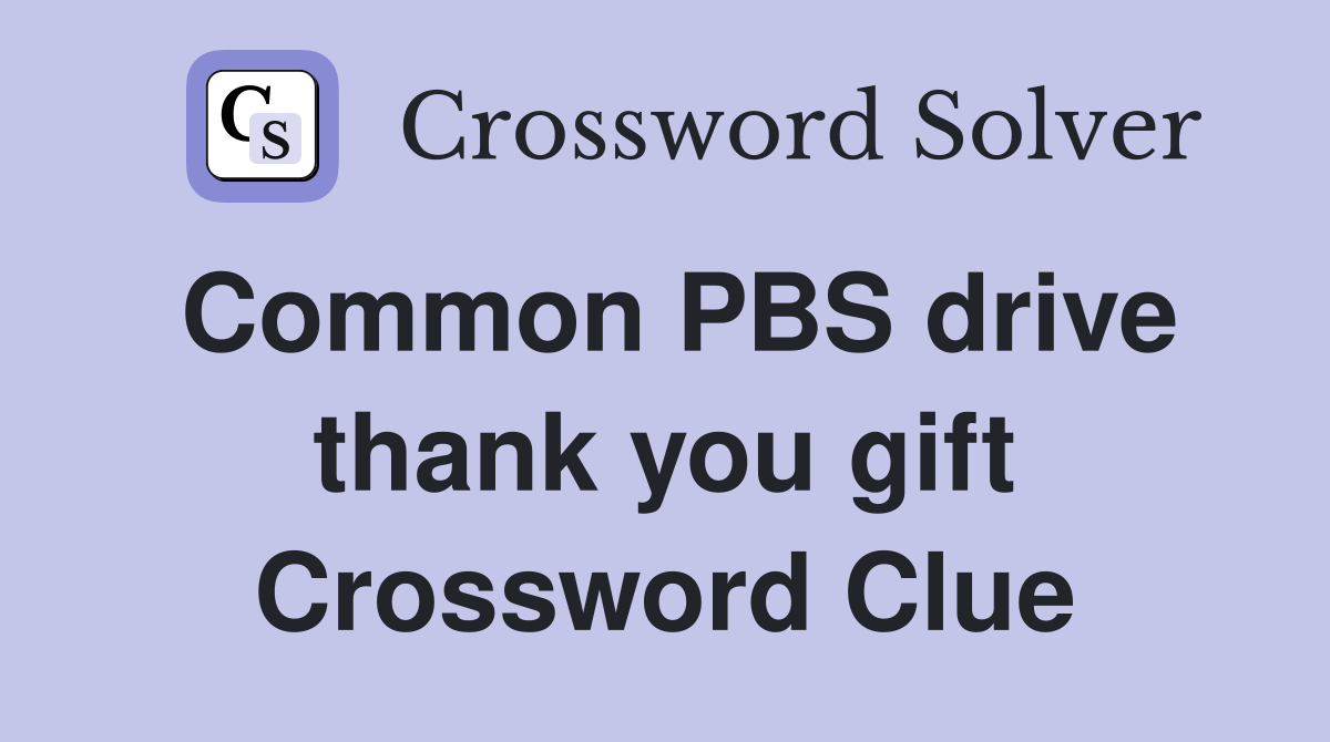 Common PBS drive thank you gift Crossword Clue