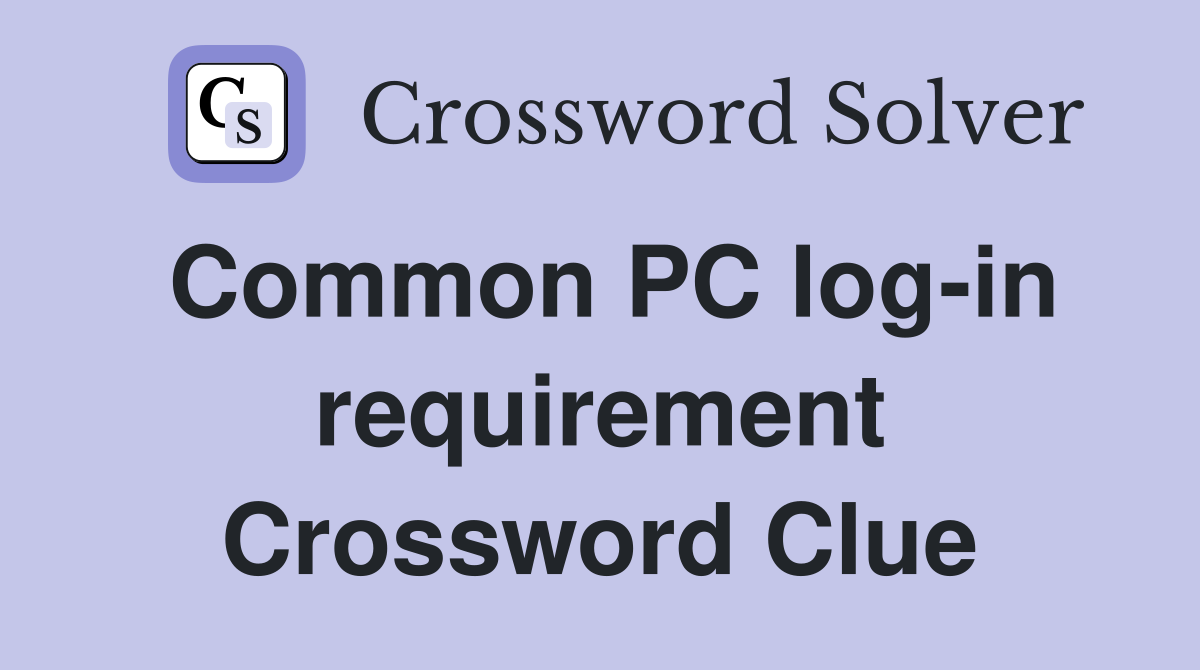 Common PC log-in requirement Crossword Clue
