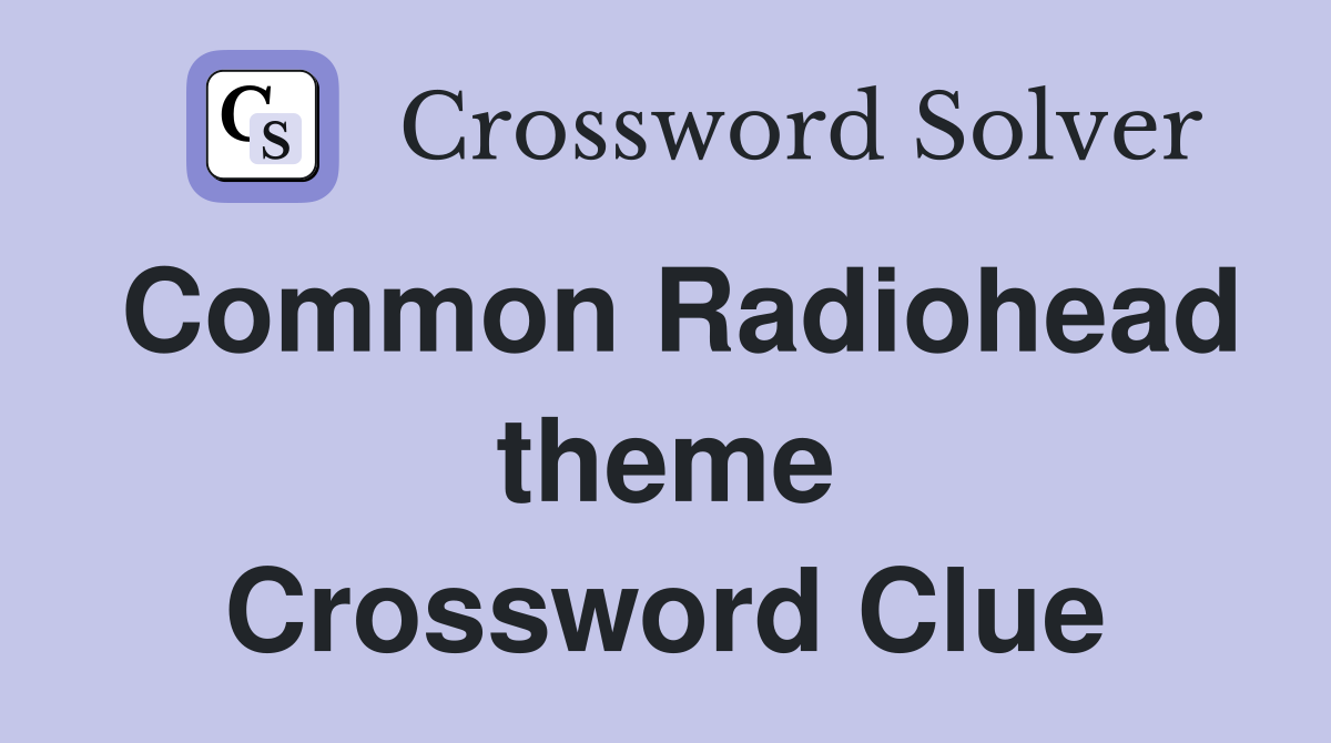 Common Radiohead theme Crossword Clue