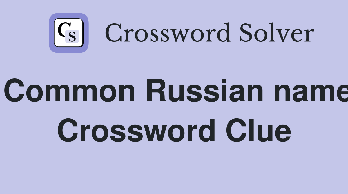 Common Russian name Crossword Clue