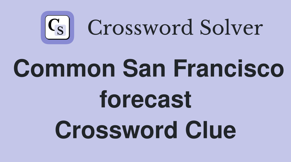 Common San Francisco forecast Crossword Clue