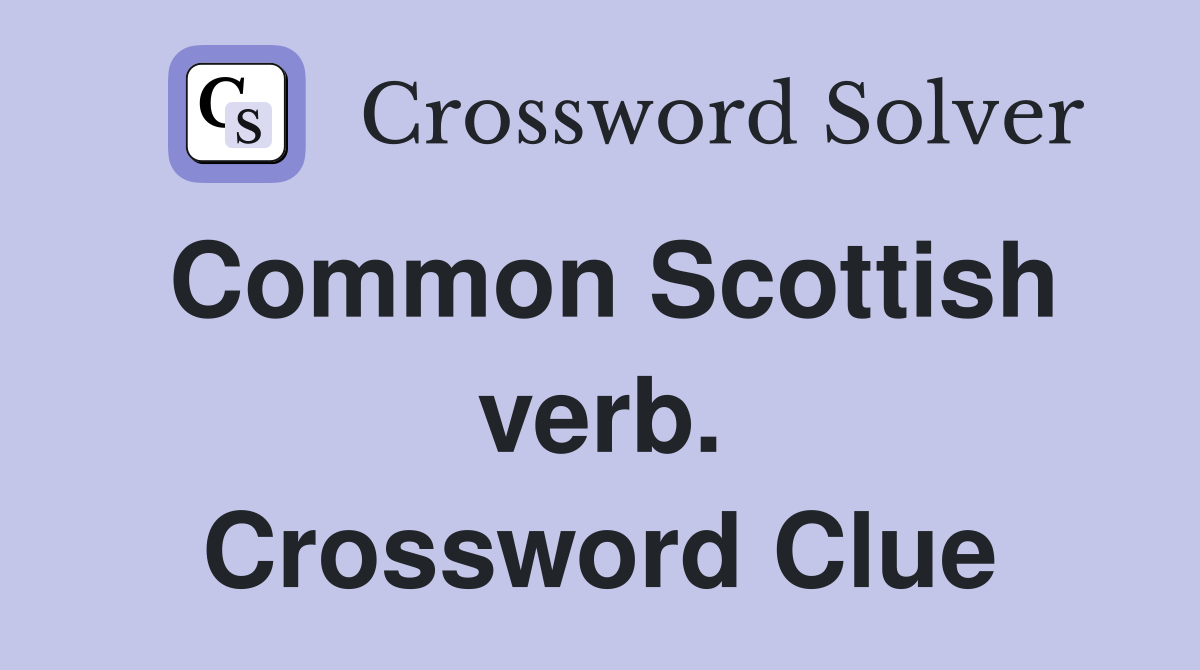 Common Scottish verb. Crossword Clue