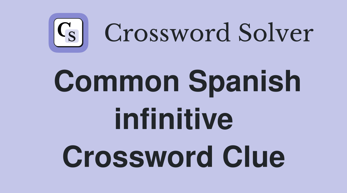 Common Spanish infinitive Crossword Clue