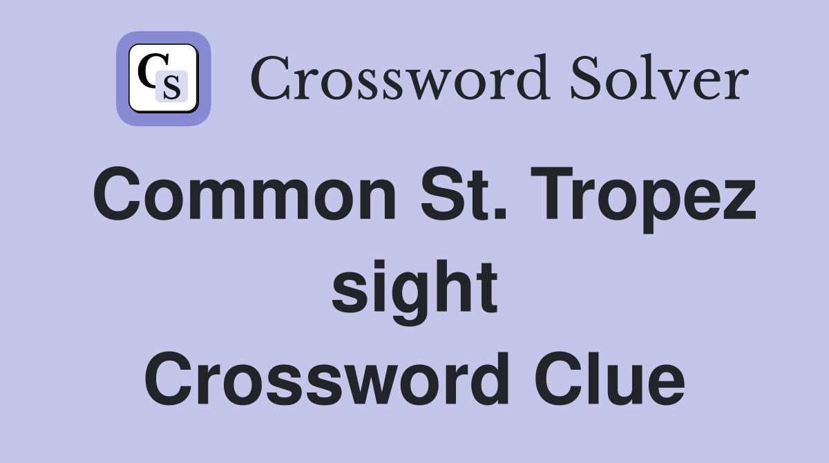 Common St. Tropez sight Crossword Clue
